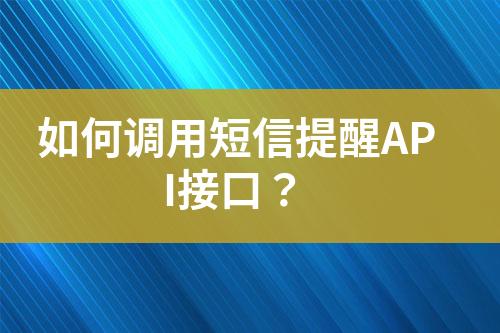 如何調(diào)用短信提醒API接口?