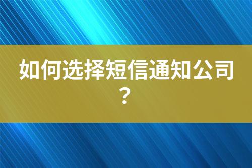 如何選擇短信通知公司?