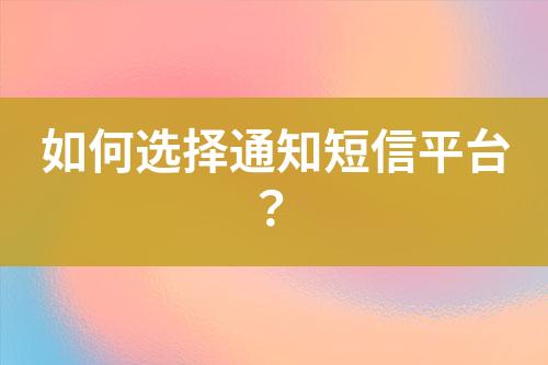 如何選擇通知短信平臺(tái)?