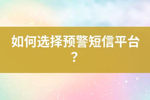 如何選擇預(yù)警短信平臺？