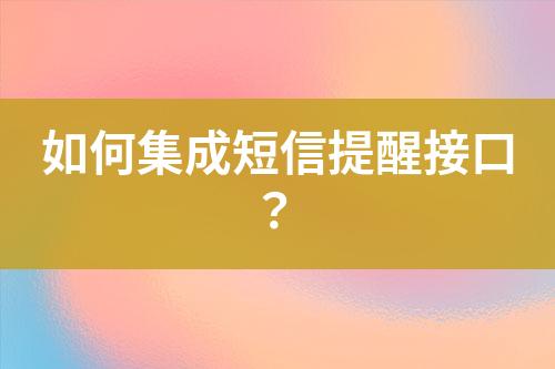 如何集成短信提醒接口?