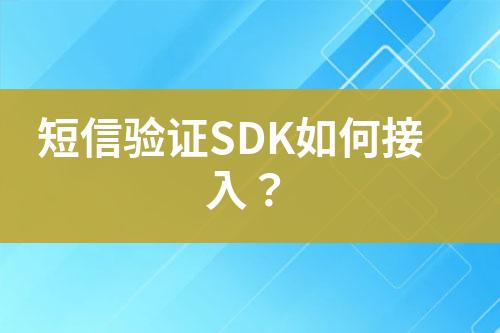 短信驗證SDK如何接入?