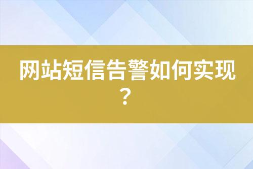 網(wǎng)站短信告警如何實(shí)現(xiàn)?