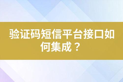 驗證碼短信平臺接口如何集成?